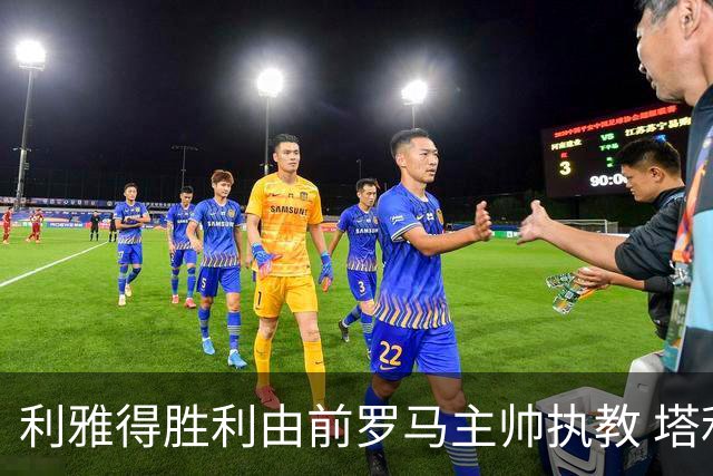 利雅得胜利由前罗马主帅执教 塔利斯卡也效力该队